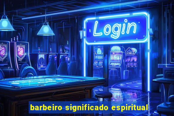 barbeiro significado espiritual